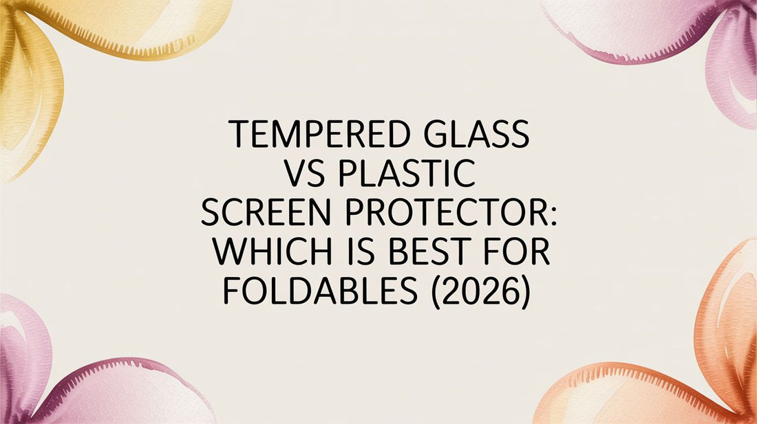 Tempered Glass vs Plastic Screen Protector: Which Is Best for Foldables (2026)